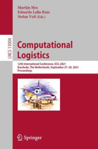 Title: Computational Logistics: 12th International Conference, ICCL 2021, Enschede, The Netherlands, September 27-29, 2021, Proceedings, Author: Martijn Mes