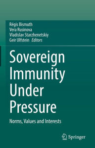 Title: Sovereign Immunity Under Pressure: Norms, Values and Interests, Author: Régis Bismuth