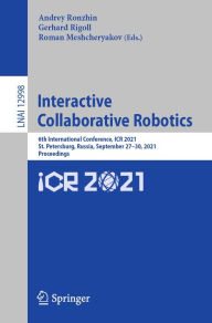 Title: Interactive Collaborative Robotics: 6th International Conference, ICR 2021, St. Petersburg, Russia, September 27-30, 2021, Proceedings, Author: Andrey Ronzhin