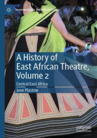 Title: A History of East African Theatre, Volume 2: Central East Africa, Author: Jane Plastow