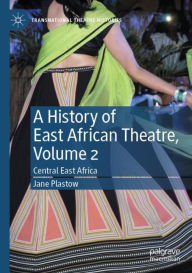 Title: A History of East African Theatre, Volume 2: Central East Africa, Author: Jane Plastow