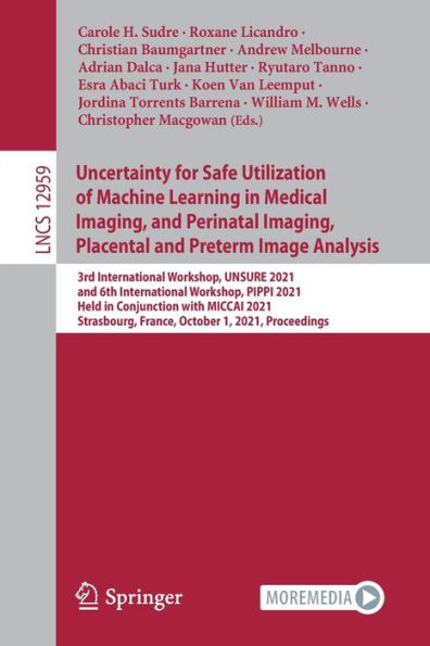 Uncertainty for Safe Utilization of Machine Learning Medical Imaging, and Perinatal Placental Preterm Image Analysis: 3rd International Workshop, UNSURE 2021, 6th PIPPI Held Conjunction with MICCAI 2021