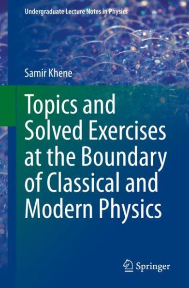 Topics and Solved Exercises at the Boundary of Classical Modern Physics