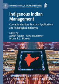 Title: Indigenous Indian Management: Conceptualization, Practical Applications and Pedagogical Initiatives, Author: Ashish Pandey