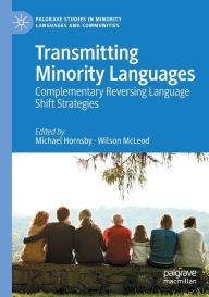 Title: Transmitting Minority Languages: Complementary Reversing Language Shift Strategies, Author: Michael Hornsby