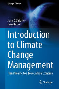 Title: Introduction to Climate Change Management: Transitioning to a Low-Carbon Economy, Author: John C. Shideler