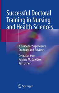 Title: Successful Doctoral Training in Nursing and Health Sciences: A Guide for Supervisors, Students and Advisors, Author: Debra Jackson