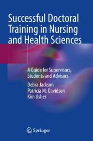 Title: Successful Doctoral Training in Nursing and Health Sciences: A Guide for Supervisors, Students and Advisors, Author: Debra Jackson