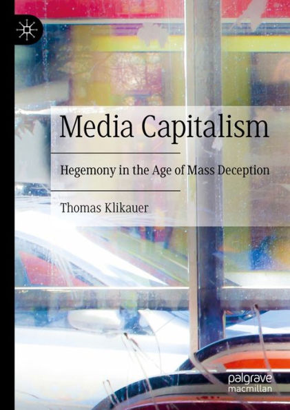 Media Capitalism: Hegemony in the Age of Mass Deception