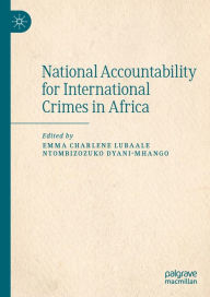 Title: National Accountability for International Crimes in Africa, Author: Emma Charlene Lubaale