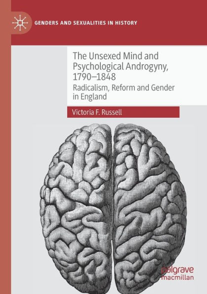 The Unsexed Mind and Psychological Androgyny, 1790-1848: Radicalism, Reform Gender England