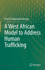 Title: A West African Model to Address Human Trafficking, Author: Paul V.I. Sidlawinde Karenga