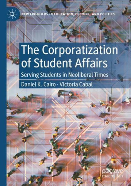 The Corporatization of Student Affairs: Serving Students Neoliberal Times