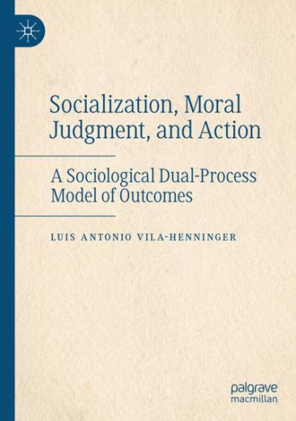 Socialization, Moral Judgment, and Action: A Sociological Dual-Process Model of Outcomes