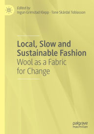 Title: Local, Slow and Sustainable Fashion: Wool as a Fabric for Change, Author: Ingun Grimstad Klepp