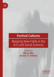 Title: Festival Cultures: Mapping New Fields in the Arts and Social Sciences, Author: Maria Nita