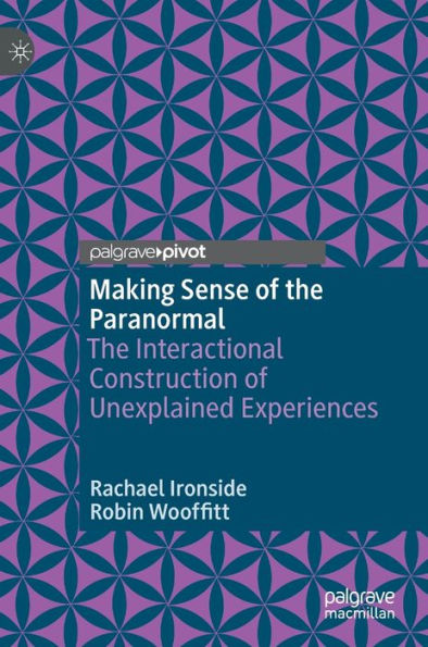 Making Sense of the Paranormal: The Interactional Construction of Unexplained Experiences