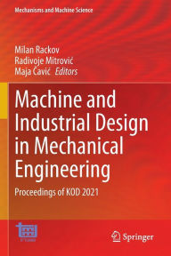 Title: Machine and Industrial Design in Mechanical Engineering: Proceedings of KOD 2021, Author: Milan Rackov