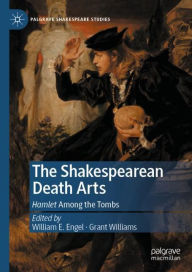 Title: The Shakespearean Death Arts: Hamlet Among the Tombs, Author: William E. Engel