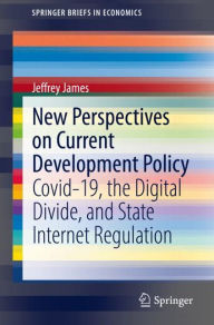 Title: New Perspectives on Current Development Policy: Covid-19, the Digital Divide, and State Internet Regulation, Author: Jeffrey James