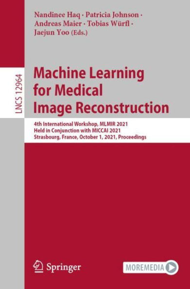 Machine Learning for Medical Image Reconstruction: 4th International Workshop, MLMIR 2021, Held Conjunction with MICCAI Strasbourg, France, October 1, Proceedings