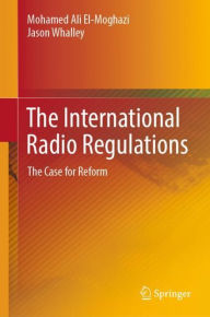 Title: The International Radio Regulations: The Case for Reform, Author: Mohamed Ali El-Moghazi