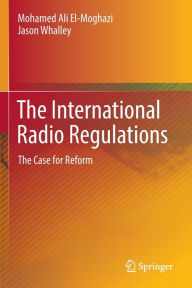 Title: The International Radio Regulations: The Case for Reform, Author: Mohamed Ali El-Moghazi