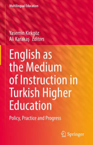 Title: English as the Medium of Instruction in Turkish Higher Education: Policy, Practice and Progress, Author: Yasemin Kirkgöz