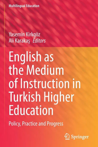 English as the Medium of Instruction Turkish Higher Education: Policy, Practice and Progress