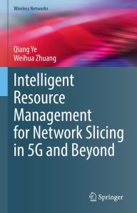 Title: Intelligent Resource Management for Network Slicing in 5G and Beyond, Author: Qiang Ye