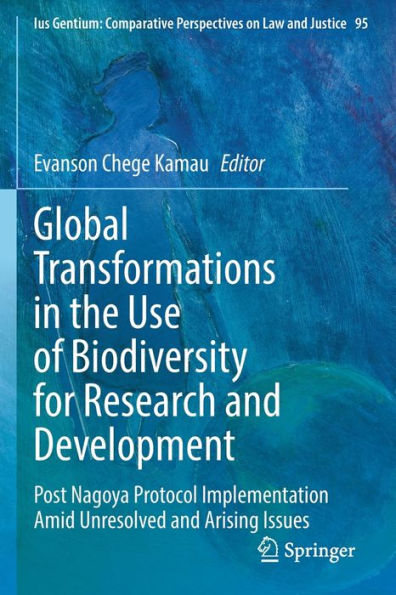 Global Transformations the Use of Biodiversity for Research and Development: Post Nagoya Protocol Implementation Amid Unresolved Arising Issues