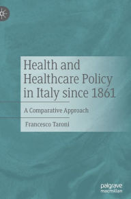 Title: Health and Healthcare Policy in Italy since 1861: A Comparative Approach, Author: Francesco Taroni