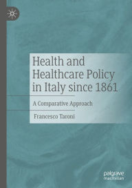 Title: Health and Healthcare Policy in Italy since 1861: A Comparative Approach, Author: Francesco Taroni