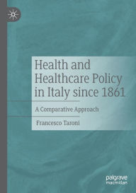 Title: Health and Healthcare Policy in Italy since 1861: A Comparative Approach, Author: Francesco Taroni