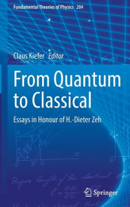 Title: From Quantum to Classical: Essays in Honour of H.-Dieter Zeh, Author: Claus Kiefer