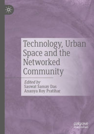 Title: Technology, Urban Space and the Networked Community, Author: Saswat Samay Das