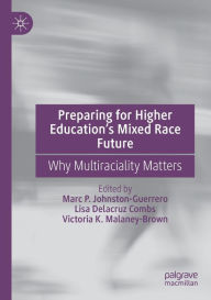 Title: Preparing for Higher Education's Mixed Race Future: Why Multiraciality Matters, Author: Marc P. Johnston-Guerrero