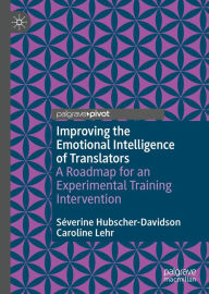 Title: Improving the Emotional Intelligence of Translators: A Roadmap for an Experimental Training Intervention, Author: Séverine Hubscher-Davidson