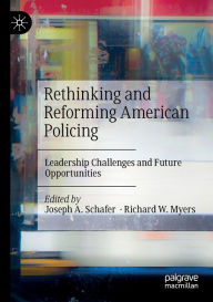 Title: Rethinking and Reforming American Policing: Leadership Challenges and Future Opportunities, Author: Joseph A. Schafer