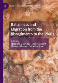 Title: Italianness and Migration from the Risorgimento to the 1960s, Author: Stéphane Mourlane