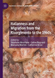 Title: Italianness and Migration from the Risorgimento to the 1960s, Author: Stïphane Mourlane