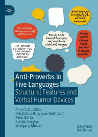 Title: Anti-Proverbs in Five Languages: Structural Features and Verbal Humor Devices, Author: Anna T. Litovkina