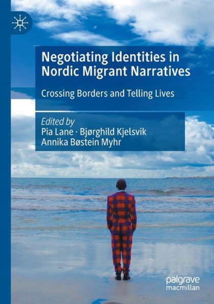 Negotiating Identities Nordic Migrant Narratives: Crossing Borders and Telling Lives