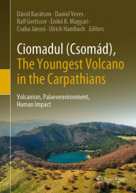 Title: Ciomadul (Csomád), The Youngest Volcano in the Carpathians: Volcanism, Palaeoenvironment, Human Impact, Author: Dávid Karátson