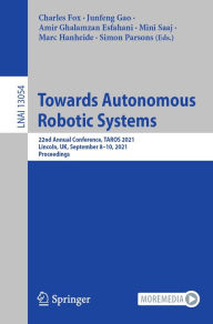 Title: Towards Autonomous Robotic Systems: 22nd Annual Conference, TAROS 2021, Lincoln, UK, September 8-10, 2021, Proceedings, Author: Charles Fox