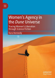 Title: Women's Agency in the Dune Universe: Tracing Women's Liberation through Science Fiction, Author: Kara Kennedy