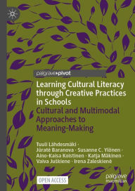 Title: Learning Cultural Literacy through Creative Practices in Schools: Cultural and Multimodal Approaches to Meaning-Making, Author: Tuuli Lïhdesmïki