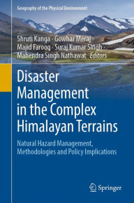 Title: Disaster Management in the Complex Himalayan Terrains: Natural Hazard Management, Methodologies and Policy Implications, Author: Shruti Kanga