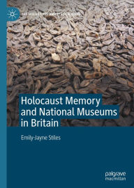 Title: Holocaust Memory and National Museums in Britain, Author: Emily-Jayne Stiles