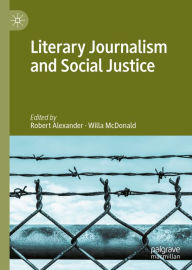 Title: Literary Journalism and Social Justice, Author: Robert Alexander